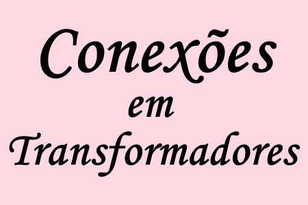 Estudo de conexões em transformadores Trifásicos