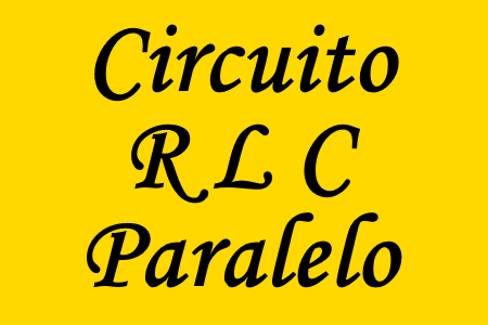 Estudo dos circuitos elétricos tipo RLC paralelo