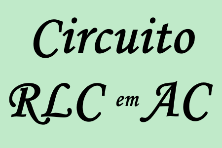 Estudo dos circuitos RLC em corrente alternada